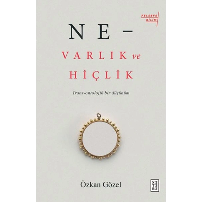 Ne - Varlık ve Hiçlik - Trans-Ontolojik Bir Düşünüm