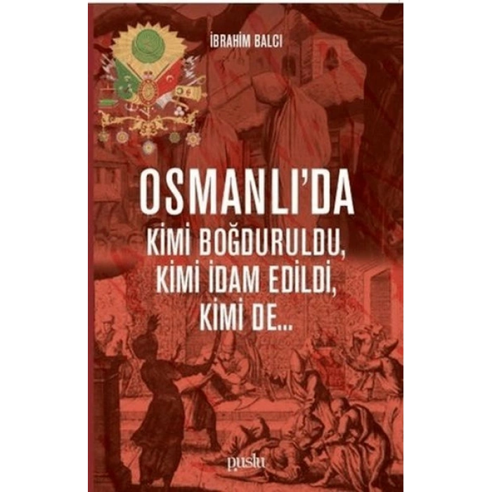 Osmanlıda Kimi Boğduruldu, Kimi İdam Edildi, Kimi de...