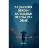 Başkasının Derdini Duymadan Derdim Var Deme