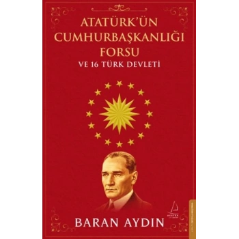 Atatürk’ün Cumhurbaşkanlığı Forsu ve 16 Türk Devleti