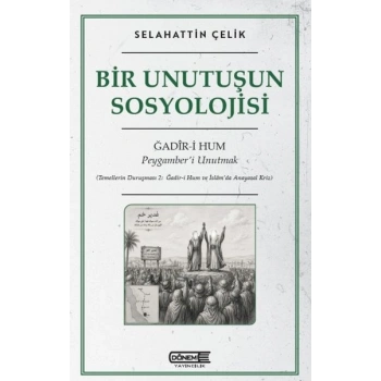 Bir Unutuşun Sosyolojisi Ğadir-i Hum : Peygamber’i Unutmak