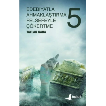 Edebiyatla Ahmaklaştırma Felsefeyle Çökertme (5.cilt)