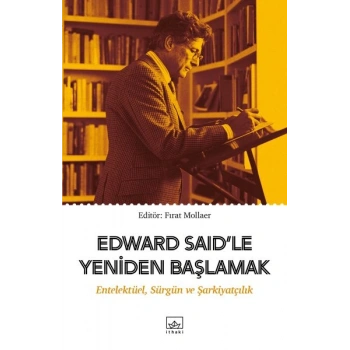 Edward Said’le Yeniden Başlamak: Entelektüel, Sürgün ve Şarkiyatçılık