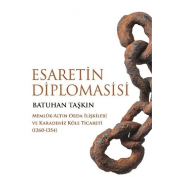Esaretin Diplomasisi - Memlûk-Altın Orda İlişkileri ve Karadeniz Köle Ticareti (1260-1354)