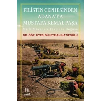 Filistin Cephesinden Adanaya Mustafa Kemal Paşa Millî Mücadele Fikrinin Doğuşu