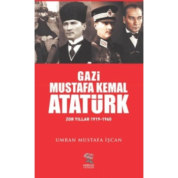 Gazi Mustafa Kemal Atatürk Zor Yıllar (1919-1960)