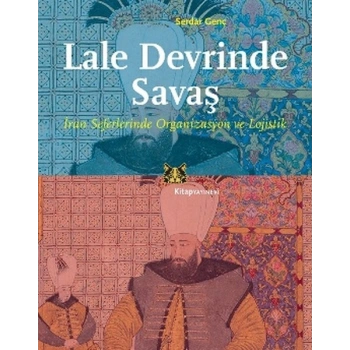 Lale Devrinde Savaş  İran Seferinde Organizasyon ve Lojistik