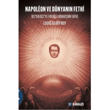 Napoleon ve Dünyanın Fethi - 1812’den 1832’ye Evrensel Monarşinin Tarihi