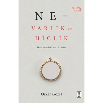 Ne - Varlık ve Hiçlik - Trans-Ontolojik Bir Düşünüm