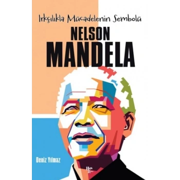 Nelson Mandela  -Irkçılıkla Mücadelenin Sembolü