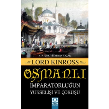 Osmanlı - İmparatorluğun Yükselişi ve Çöküşü