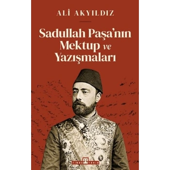 Sadullah Paşa’nın Mektup ve Yazışmaları
