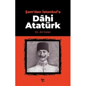 Şamdan İstanbula Dahi Atatürk