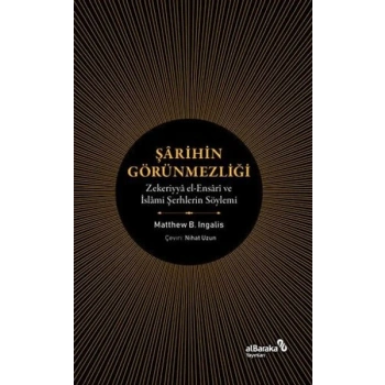 Şarihin Görünmezliği - Zekeriyya el-Ensari ve İslami Şerhlerin Söylemi