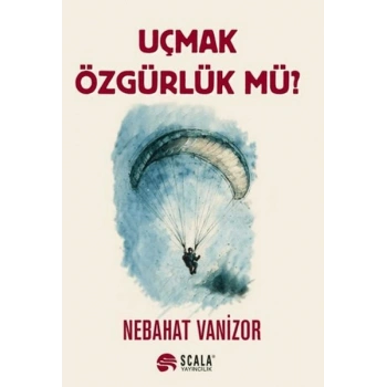 Uçmak Özgürlük Mü?