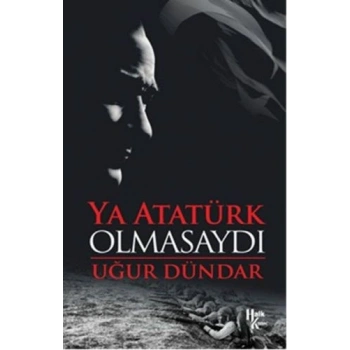 Ya Atatürk Olmasaydı