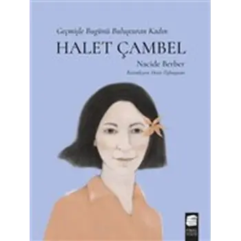 Halet Çambel - Geçmişle Bugünü Buluşturan Kadın
