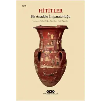 Hititler - Bir Anadolu İmparatorluğu