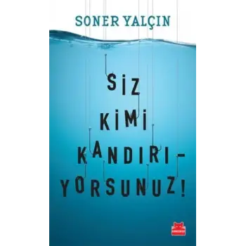 Siz Kimi Kandırıyorsunuz!