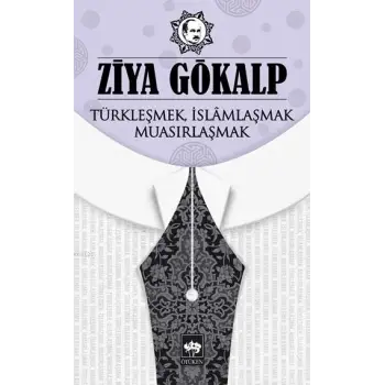 Türkleşmek, İslamlaşmak, Muasırlaşmak