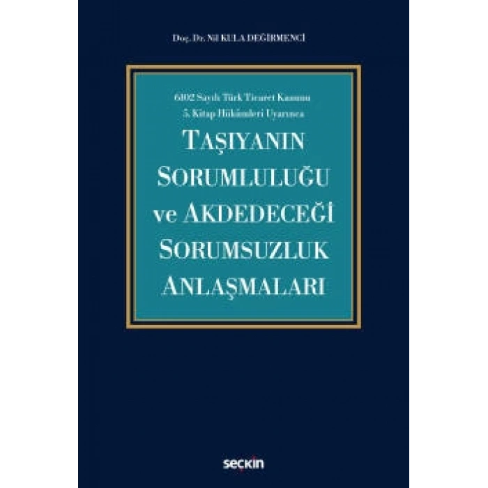 6102 Sayılı Türk Ticaret Kanunu  5.Kitap Hükümleri UyarıncaTaşıyanın Sorumluluğu ve Akdedeceği Sorumsuzluk Anlaşmaları