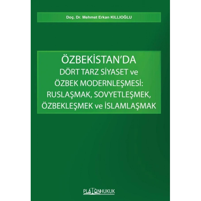 Özbekistanda Dört Tarz Siyaset ve Özbek Modernleşmesi Ruslaşmak, Sovyetleşmek, Özbekleşmek ve İslamlaşmak