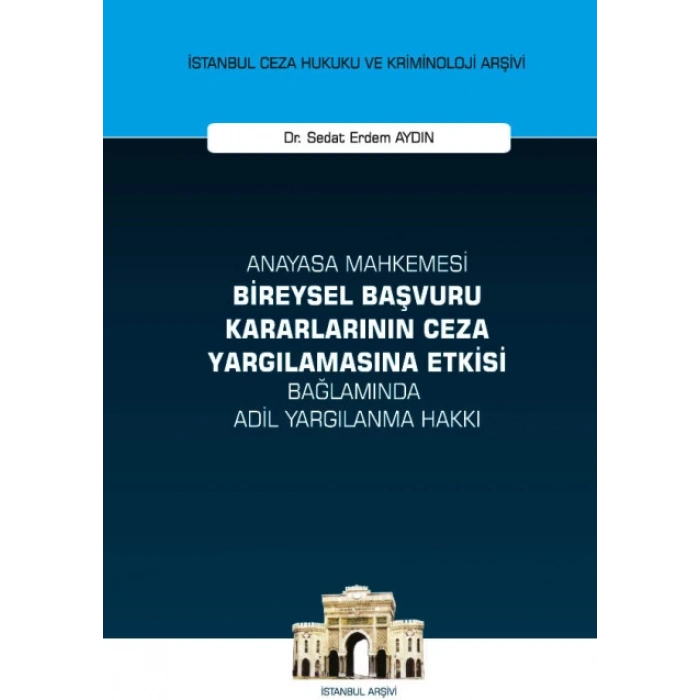 Anayasa Mahkemesi Bireysel Başvuru Kararlarının Ceza Yargılamasına Etkisi Bağlamında Adil Yargılanma Hakkı