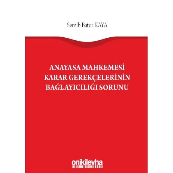 Anayasa Mahkemesi Karar Gerekçelerinin Bağlayıcılığı Sorunu