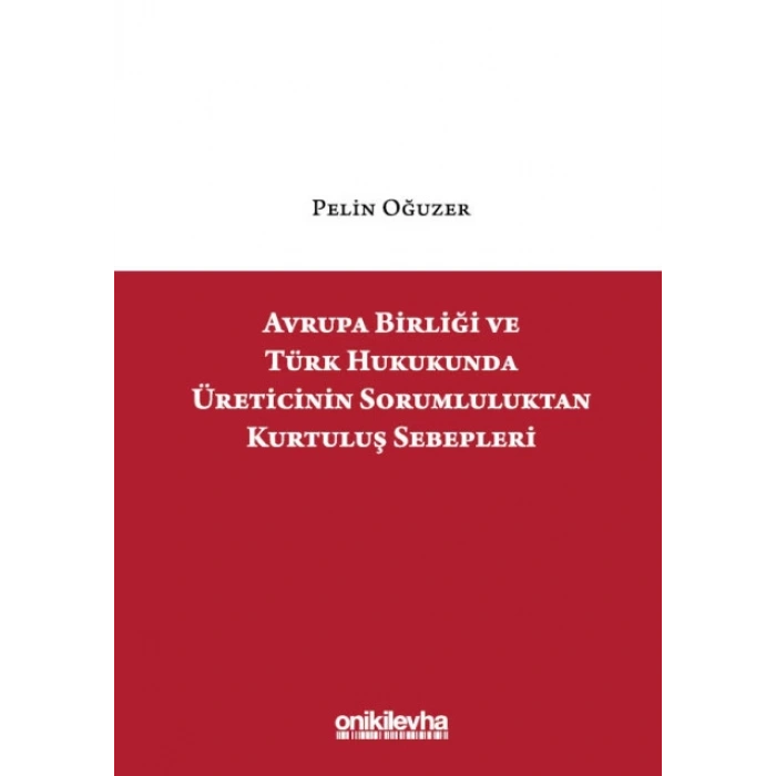 Avrupa Birliği ve Türk Hukukunda Üreticinin Sorumluluktan Kurtuluş Sebepleri