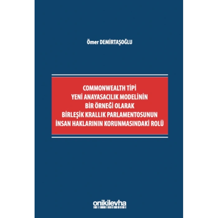Commonwealth Tipi Yeni Anayasacılık Modelinin Bir Örneği Olarak Birleşik Krallık Parlamentosunun İnsan Haklarının Korunmasındaki Rolü