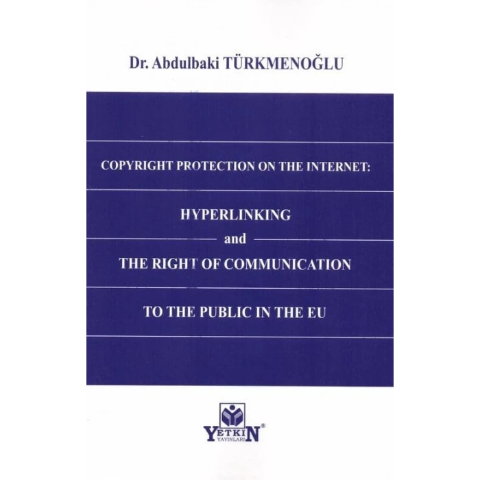 Copyright Protection On The Internet: Hyperlinking and The Right of Communication to The Public In The Eu