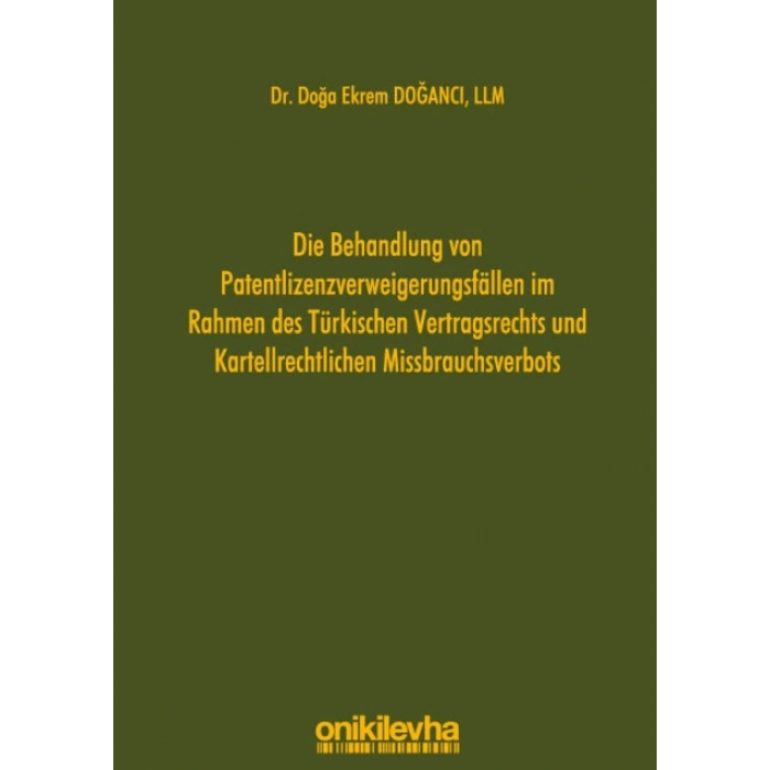 Die Behandlung von Patentlizenzverweigerungsfällen im Rahmen des Türkischen Vertragsrechts und Kartellrechtlichen Missbrauchsver
