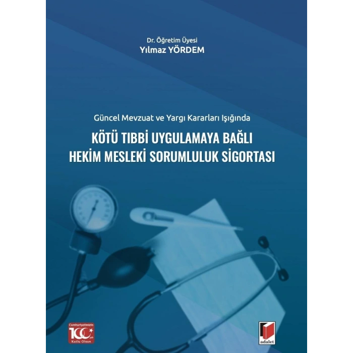 Güncel Mevzuat ve Yargı Kararları IşığındaKötü Tıbbi Uygulamaya Bağlı Hekim Mesleki Sorumluluk Sigortası