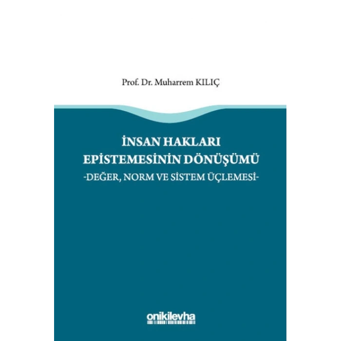 İnsan Hakları Epistemesinin Dönüşümü -Değer, Norm ve Sistem Üçlemesi-