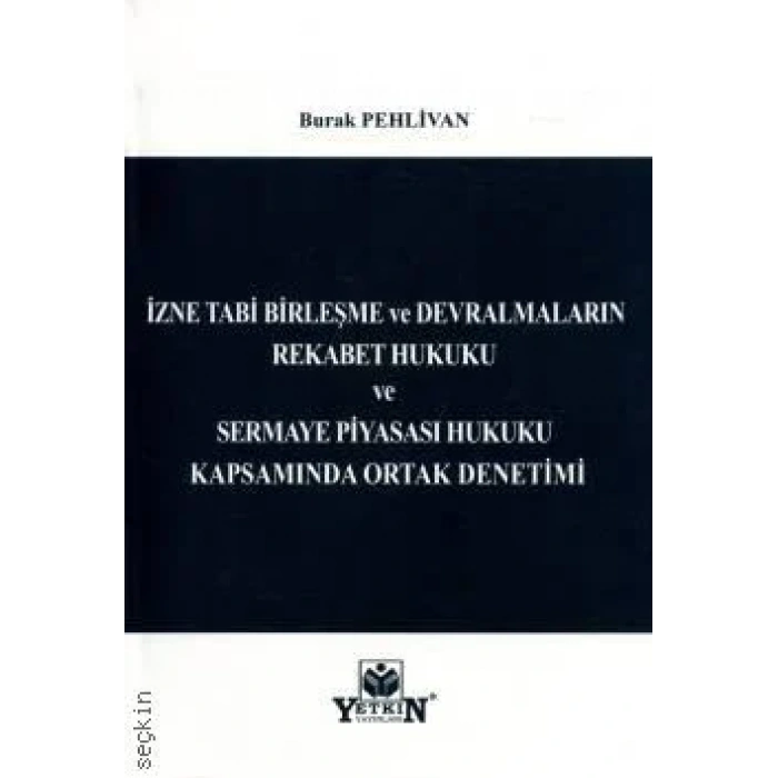İzne Tabi Birleşme ve Devralmaların Rekabet Hukuku ve Sermaye Piyasası Hukuku Kapsamında Ortak Denetimi