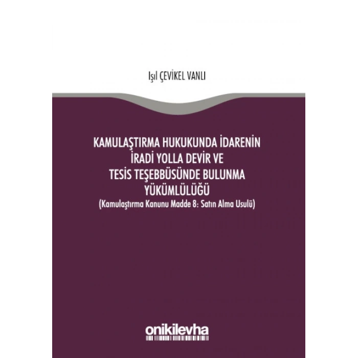 Kamulaştırma Hukukunda İdarenin İradi Yolla Devir ve Tesis Teşebbüsünde Bulunma Yükümlülüğü (Kamulaştırma Kanunu Madde 8: Satın