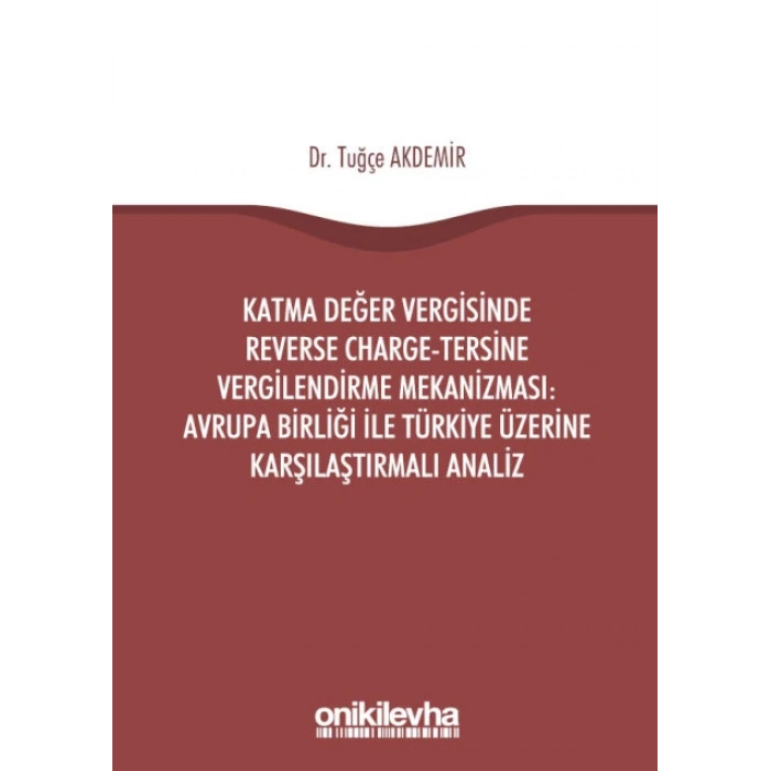 Katma Değer Vergisinde Reverse Charge-Tersine Vergilendirme Mekanizması: Avrupa Birliği ile Türkiye Üzerine Karşılaştırmalı Anal