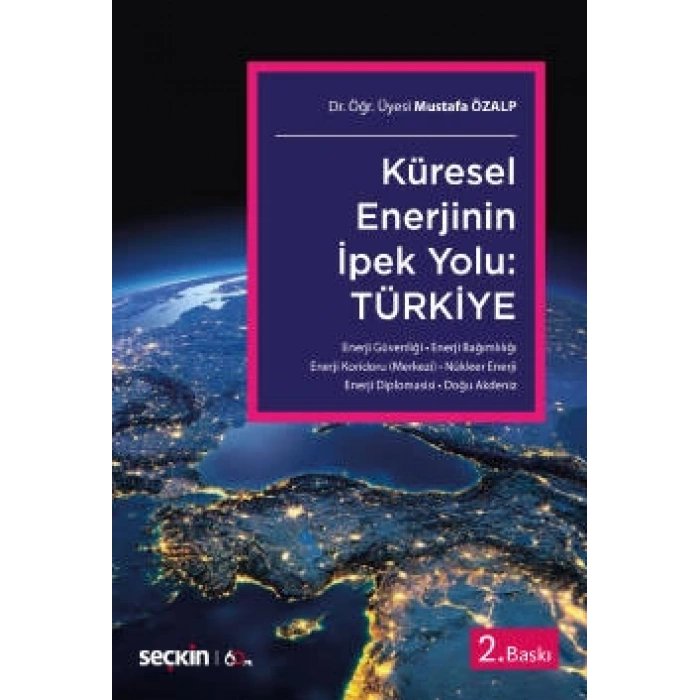 Küresel Enerjinin İpek Yolu: <br />Türkiye<br /> Enerji Güvenliği – Enerji Bağımlılığı – Enerji Koridoru (Merkezi) Nükleer Enerji – Enerji Diplomasisi – Doğu Akdeniz