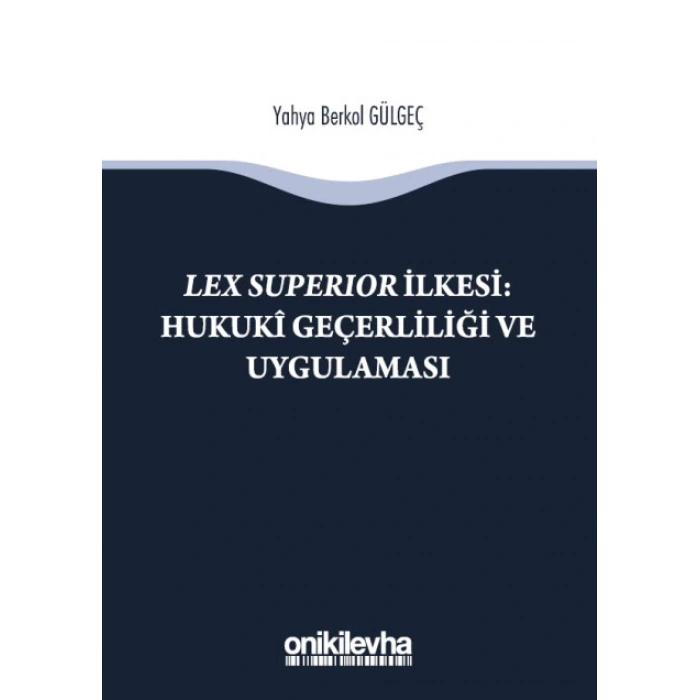 Lex Superıor İlkesi : Hukukî Geçerliliği ve Uygulaması
