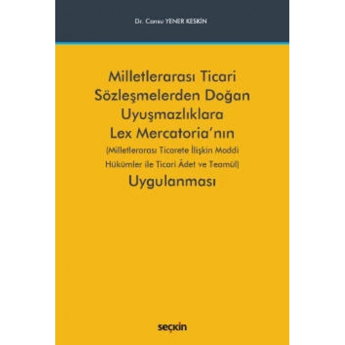 Milletlerarası Ticari Sözleşmelerden Doğan Uyuşmazlıklara Lex Mercatorianın Uygulanması (Milletlerarası Ticarete İlişkin Maddi Hükümler ile Ticari Âdet ve Teamül)
