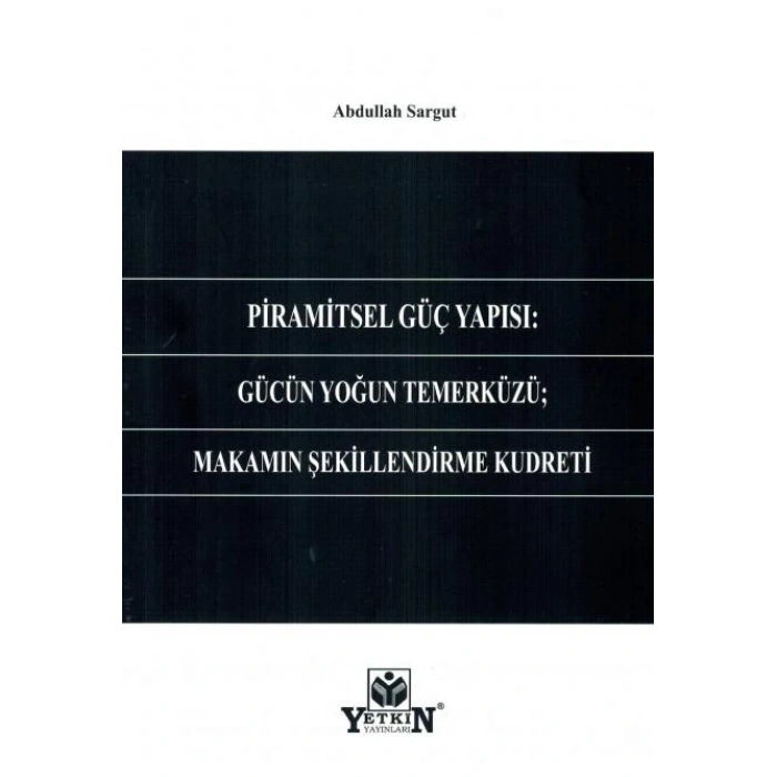 Piramitsel Güç Yapısı: Gücün Yoğun Temerküzü; Makamın Şekillendirme Kudreti
