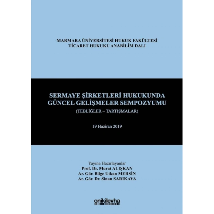 Sermaye Şirketleri Hukukunda Güncel Gelişmeler Sempozyumu (Tebliğler - Tartışmalar) 19 Haziran 2019