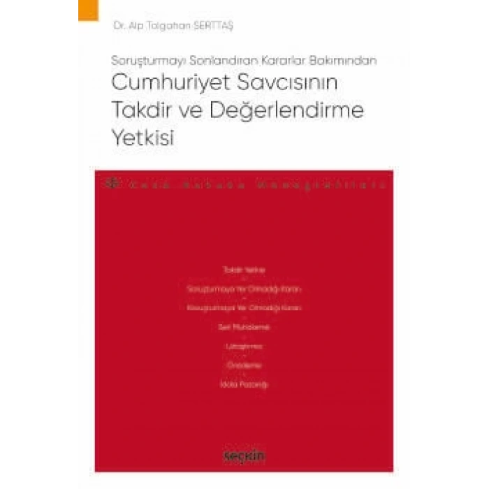 Soruşturmayı Sonlandıran Kararlar BakımındanCumhuriyet Savcısının Takdir ve Değerlendirme Yetkisi – Ceza Hukuku Monografileri –