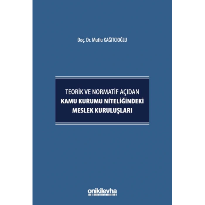 Teorik ve Normatif Açıdan Kamu Kurumu Niteliğindeki Meslek Kuruluşları