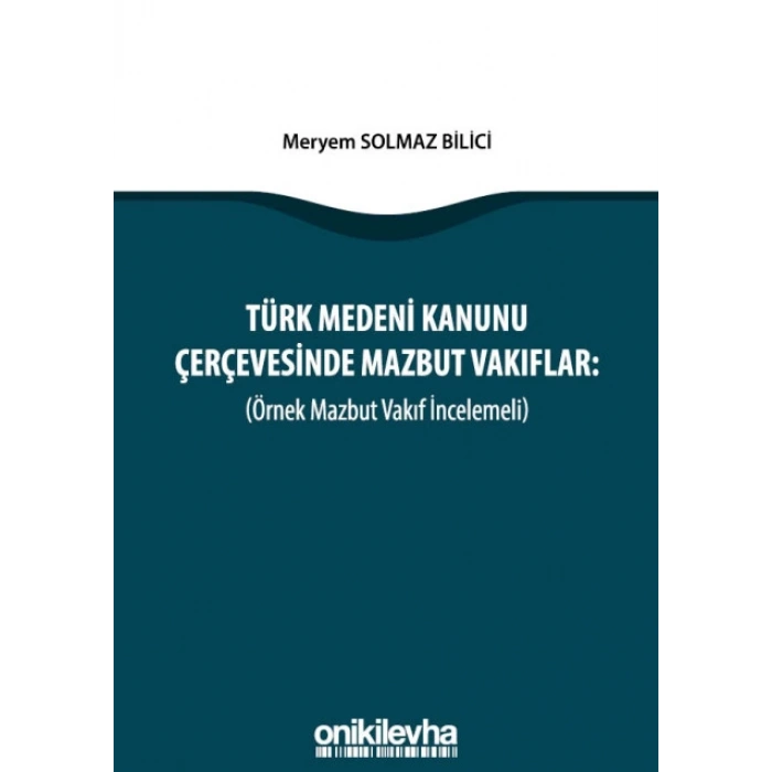 Türk Medeni Kanunu Çerçevesinde Mazbut Vakıflar (Örnek Mazbut Vakıf İncelemeli)