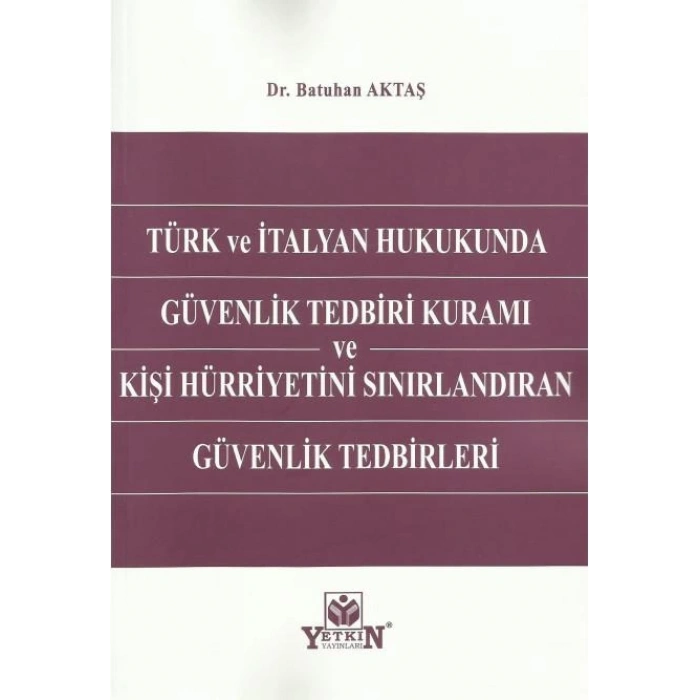 Türk ve İtalyan Hukukunda Güvenlik Tedbiri Kuramı ve Kişi Hürriyetini Sınırlandıran Güvenlik Tedbirleri
