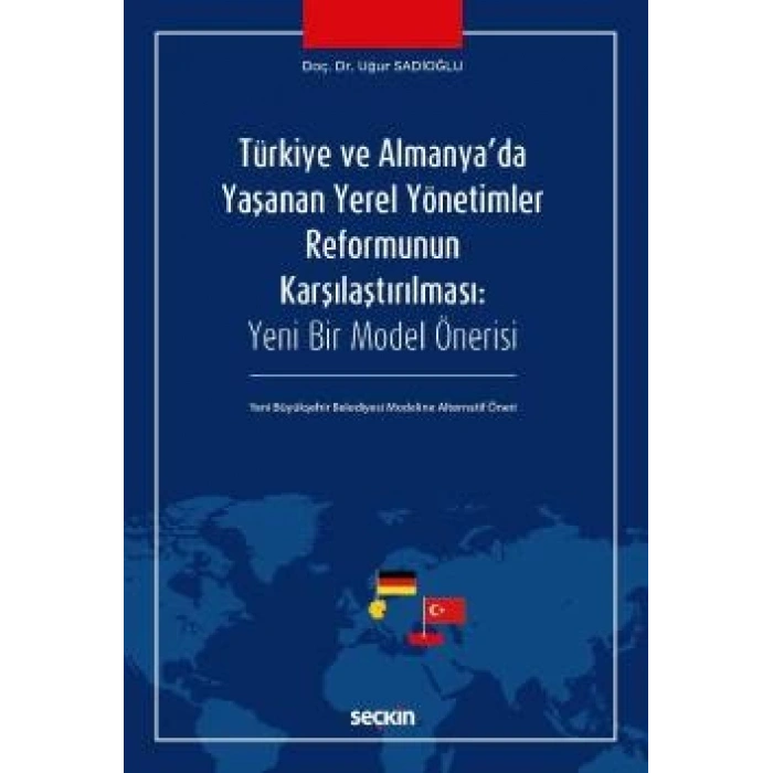 Türkiye ve Almanyada Yaşanan Yerel Yönetimler Reformunun Karşılaştırılması<br /> Yeni Bir Model Önerisi – Yeni Büyükşehir Belediyesi Modeline Alternatif Öneri