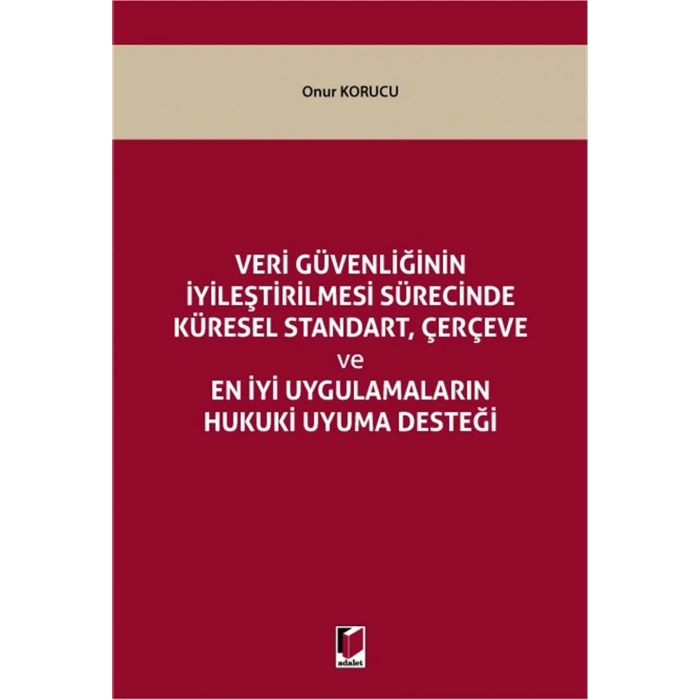 Veri Güvenliğinin İyileştirilmesi Sürecinde Küresel Standart, Çerçeve ve En İyi Uygulamaların Hukuki Uyuma Desteği