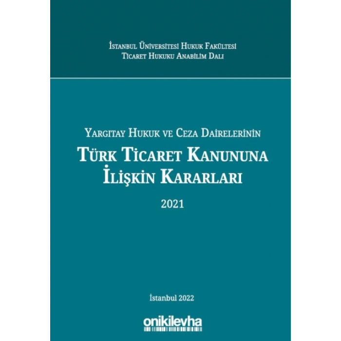 Yargıtay Hukuk Ve Ceza Dairelerinin Türk Ticaret Kanununa İlişkin Kararları (2021)