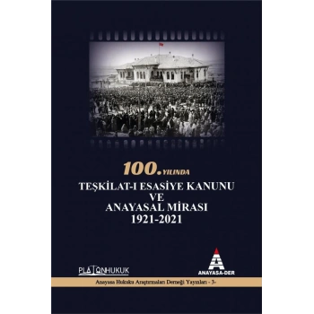 100.YILINDA TEŞKİLAT-I ESASİYE KANUNU VE ANAYASAL MİRASI 1921 - 2021